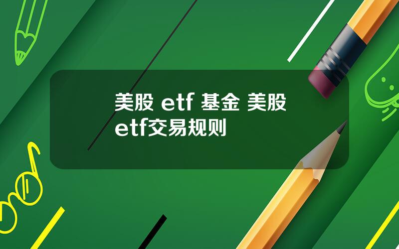 美股 etf 基金 美股etf交易规则